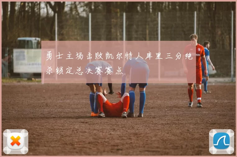 勇士主场击败凯尔特人库里三分绝杀锁定总决赛赛点