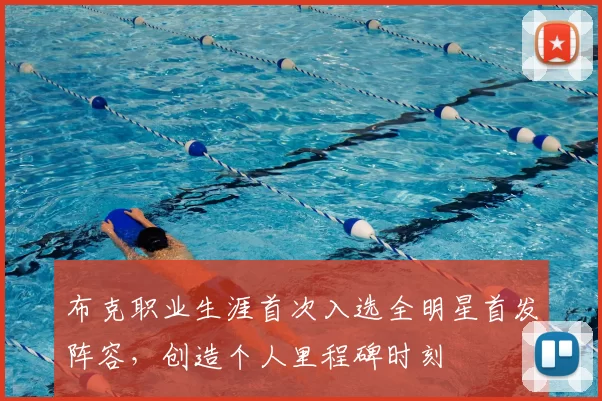 布克职业生涯首次入选全明星首发阵容，创造个人里程碑时刻