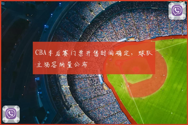 CBA季后赛门票开售时间确定，球队主场容纳量公布