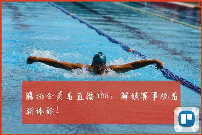腾讯会员看直播nba，解锁赛事观看新体验！