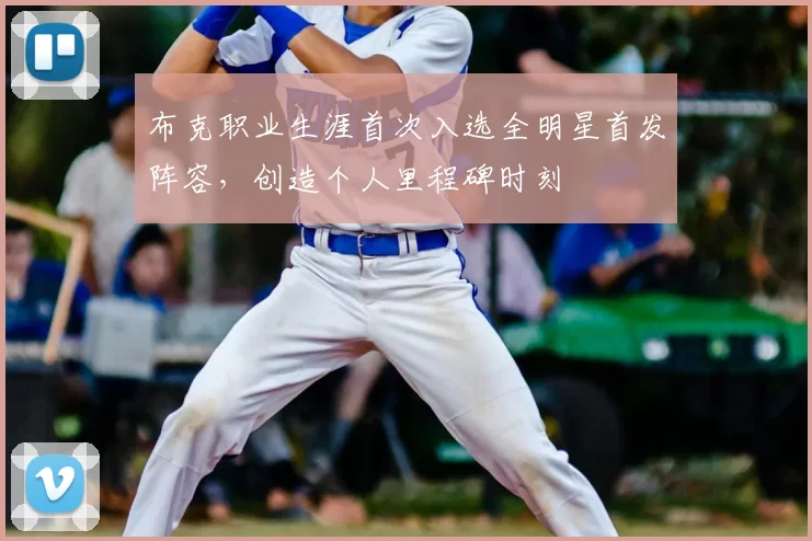 布克职业生涯首次入选全明星首发阵容，创造个人里程碑时刻