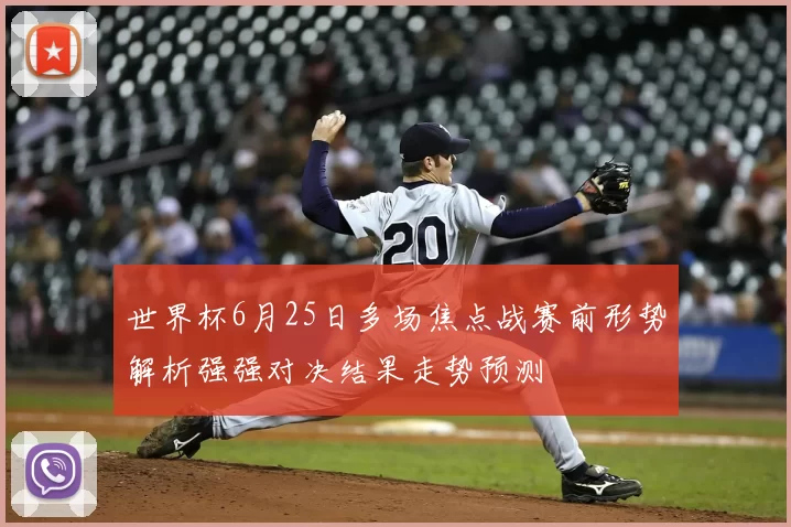 世界杯6月25日多场焦点战赛前形势解析强强对决结果走势预测