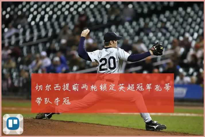 切尔西提前两轮锁定英超冠军孔蒂带队夺冠