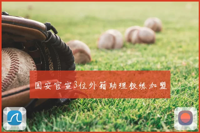 国安官宣3位外籍助理教练加盟