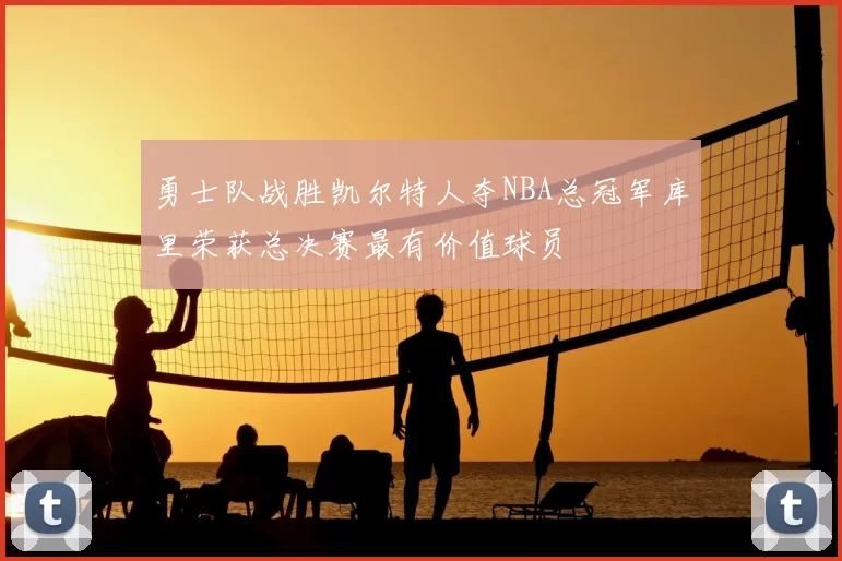 勇士队战胜凯尔特人夺NBA总冠军库里荣获总决赛最有价值球员