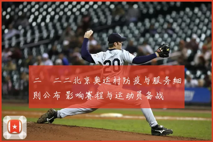 二〇二二北京奥运村防疫与服务细则公布 影响赛程与运动员备战