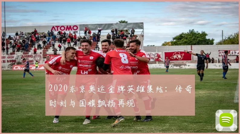 2020东京奥运金牌英雄集结：传奇时刻与国旗飘扬再现