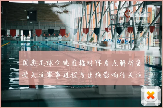 国奥足球今晚直播对阵看点解析备受关注赛事进程与出线影响待关注